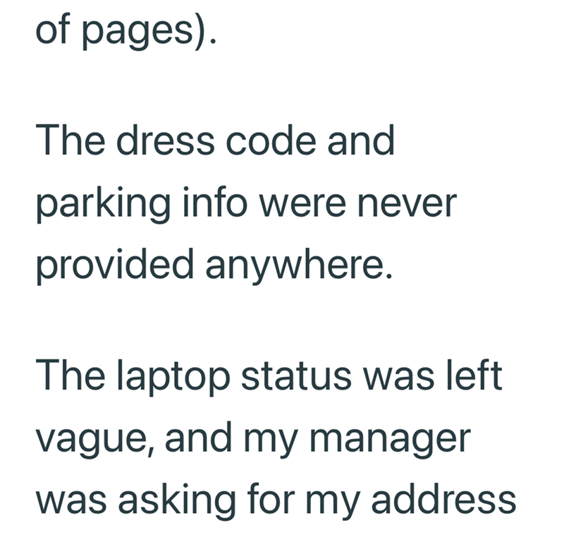 of pages). The dress code and parking info were never provided anywhere. The laptop status was left vague, and my manager was asking for my address