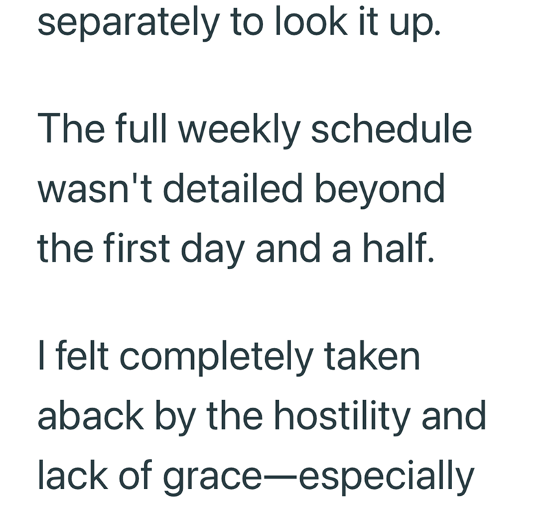 separately to look it up. The full weekly schedule wasn't detailed beyond the first day and a half. I felt completely taken aback by the hostility and lack of grace—especially