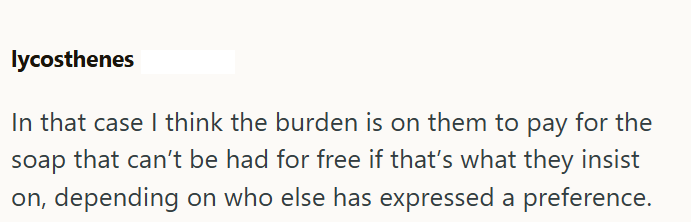 lycosthenes In that case I think the burden is on them to pay for the soap that can't be had for free if that's what they insist on, depending on who else has expressed a preference.