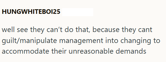 HUNGWHITEBO125 well see they can't do that, because they cant guilt/manipulate management into changing to accommodate their unreasonable demands