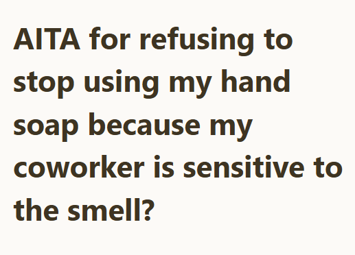 AITA for refusing to stop using my hand soap because my coworker is sensitive to the smell?