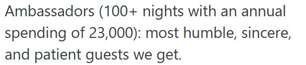 Ambassadors (100+ nights with an annual spending of 23,000): most humble, sincere, and patient guests we get.