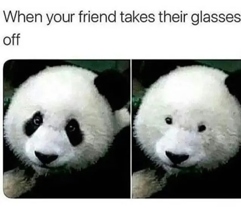 When your friend takes their glasses off