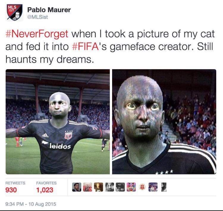 MLS IST Pablo Maurer @MLSist #NeverForget when I took a picture of my cat and fed it into #FIFA's gameface creator. Still haunts my dreams. RETWEETS 930 leidos FAVORITES 1,023 9:34 PM - 10 Aug 2015 ว