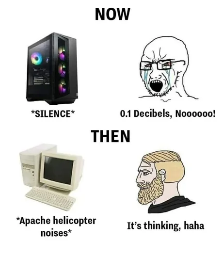 NOW *SILENCE* 0.1 Decibels, No00000! THEN *Apache helicopter noises* It's thinking, haha