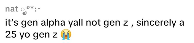 nat *: it's gen alpha yall not gen z, sincerely a 25 yo gen z