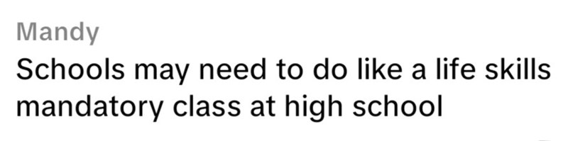 Mandy Schools may need to do like a life skills mandatory class at high school