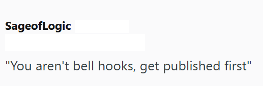 SageofLogic "You aren't bell hooks, get published first"