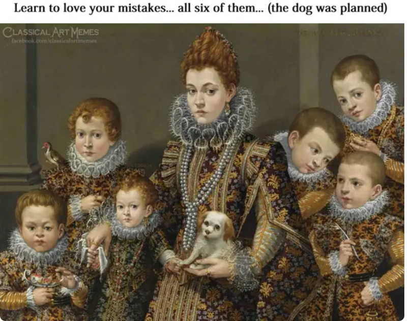 Learn to love your mistakes... all six of them... (the dog was planned) CLASSICAL ART MEMES facebook.com/classicalartinemes