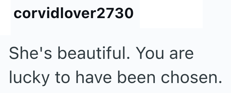 corvidlover2730 She's beautiful. You are lucky to have been chosen.