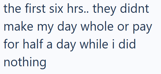 the first six hrs.. they didnt make my day whole or pay for half a day while i did nothing