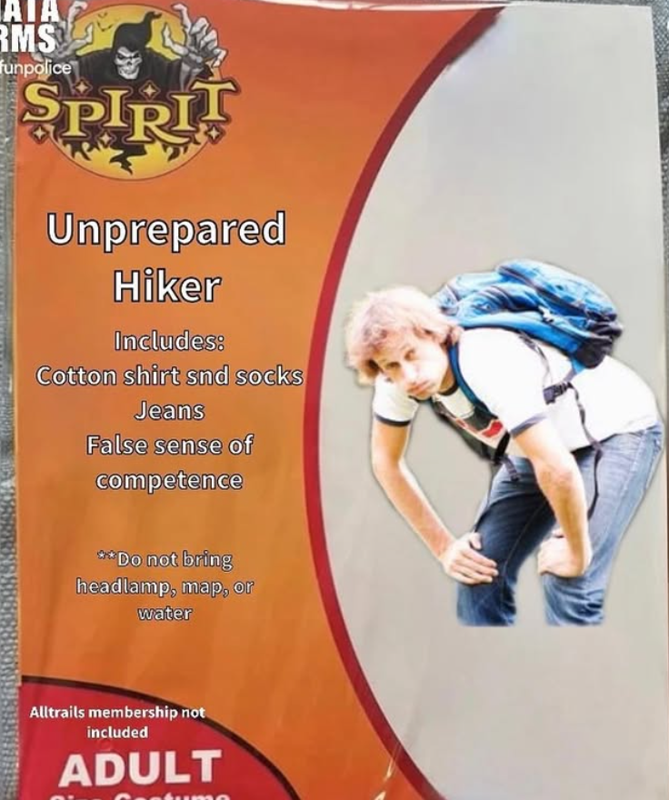 AIA RMS funpolice SPIRIT Unprepared Hiker Includes: Cotton shirt snd socks Jeans False sense of competence **Do not bring headlamp, map, or water Alltrails membership not included ADULT