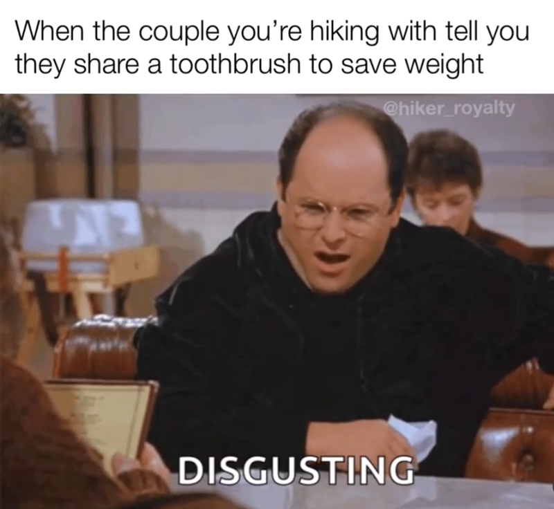When the couple you're hiking with tell you they share a toothbrush to save weight @hiker_royalty DISGUSTING