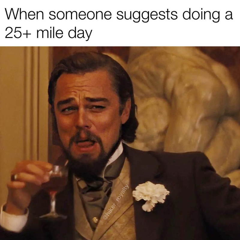 When someone suggests doing 25+ mile day @hiker_royalty a