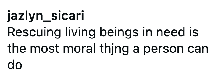 jazlyn_sicari Rescuing living beings in need is the most moral thing a person can do