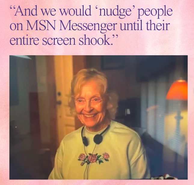 "And we would 'nudge' people on MSN Messenger until their entire screen shook."