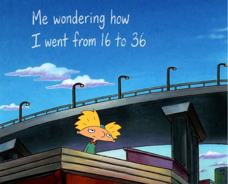 Me wondering how I went from 16 to 36