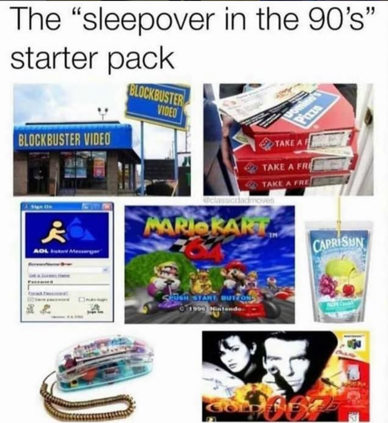 The "sleepover in the 90's" starter pack BLOCKBUSTER VIDEO A San On AOL Messenger" BLOCKBUSTER VIDEO Domin Pizza TAKE A F TAKE A FRE TAKE A FRE classicdadmoves MAROKART CAPRISUN A SUSH START BUTTON 1990 Nintendo