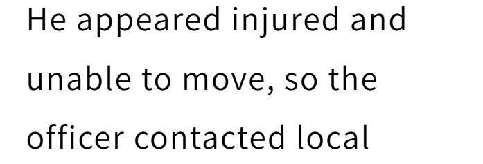 He appeared injured and unable to move, so the officer contacted local