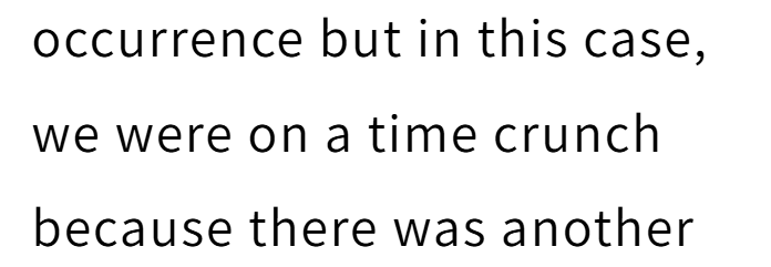 occurrence but in this case, we were on a time crunch because there was another