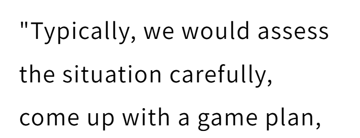 "Typically, we would assess the situation carefully, come up with a game plan,