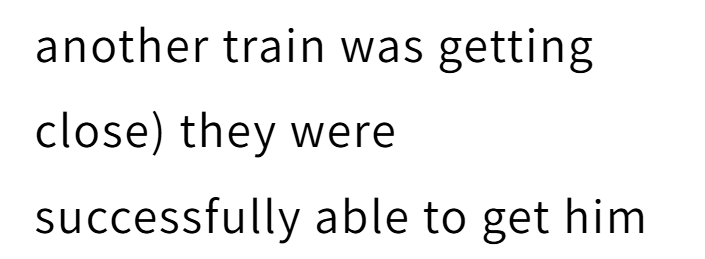 another train was getting close) they were successfully able to get him