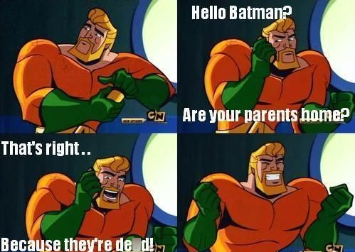 That's right.. Because they're de d! Hello Batman? Are your parents home?