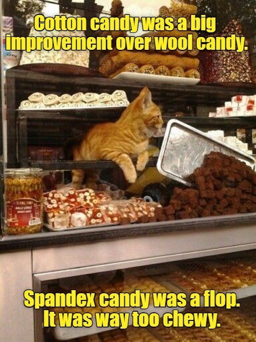 Cotton candy was a big improvement over wool candy. Spandex candy was a flop. It was way too chewy.