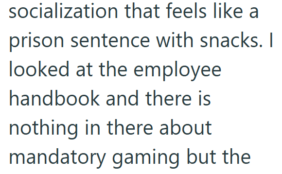 socialization that feels like a prison sentence with snacks. I looked at the employee handbook and there is nothing in there about mandatory gaming but the