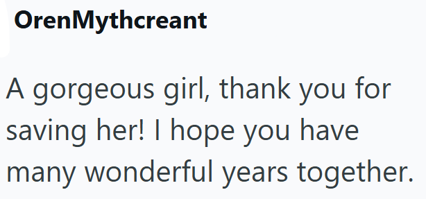 Oren Mythcreant A gorgeous girl, thank you for saving her! I hope you have many wonderful years together.