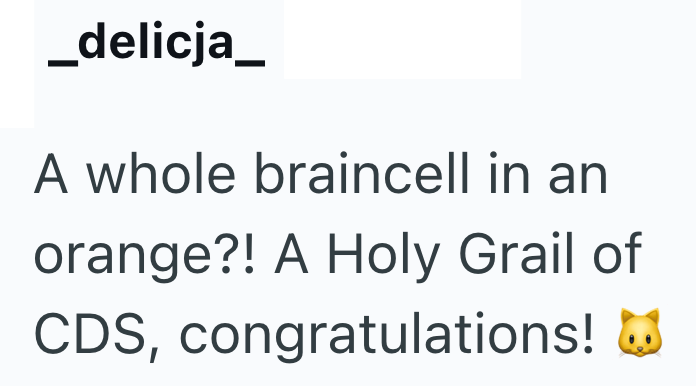 _delicja_ A whole braincell in an orange?! A Holy Grail of CDS, congratulations!