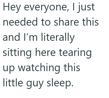 Hey everyone, I just needed to share this and I'm literally sitting here tearing up watching this little guy sleep.