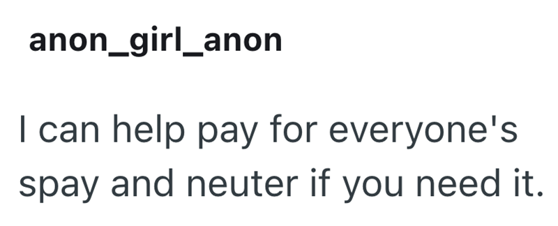anon_girl_anon I can help pay for everyone's spay and neuter if you need it.