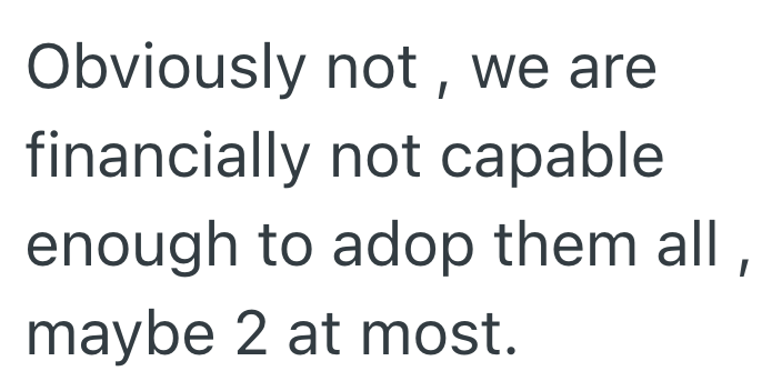 Obviously not, we are financially not capable enough to adop them all, maybe 2 at most.