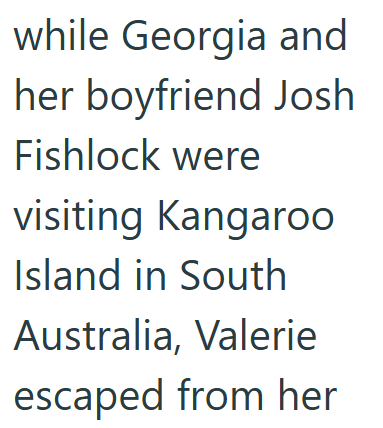 while Georgia and her boyfriend Josh Fishlock were visiting Kangaroo Island in South Australia, Valerie escaped from her