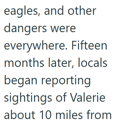 eagles, and other dangers were everywhere. Fifteen months later, locals began reporting sightings of Valerie about 10 miles from