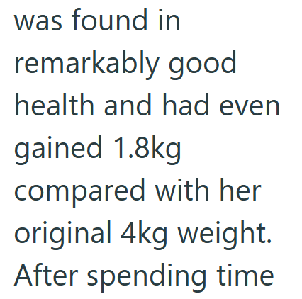 was found in remarkably good health and had even gained 1.8kg compared with her original 4kg weight. After spending time