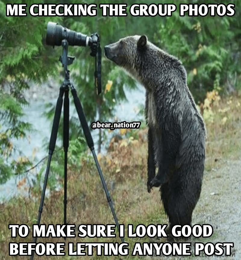 ME CHECKING THE GROUP PHOTOS abear_nation77 TO MAKE SURE I LOOK GOOD BEFORE LETTING ANYONE POST