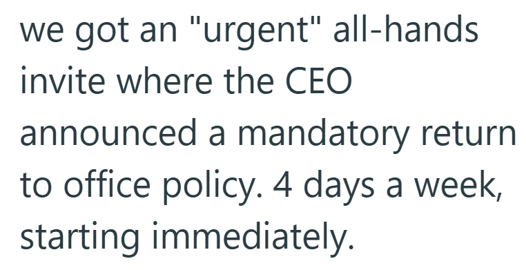 we got an "urgent" all-hands invite where the CEO announced a mandatory return to office policy. 4 days a week, starting immediately.