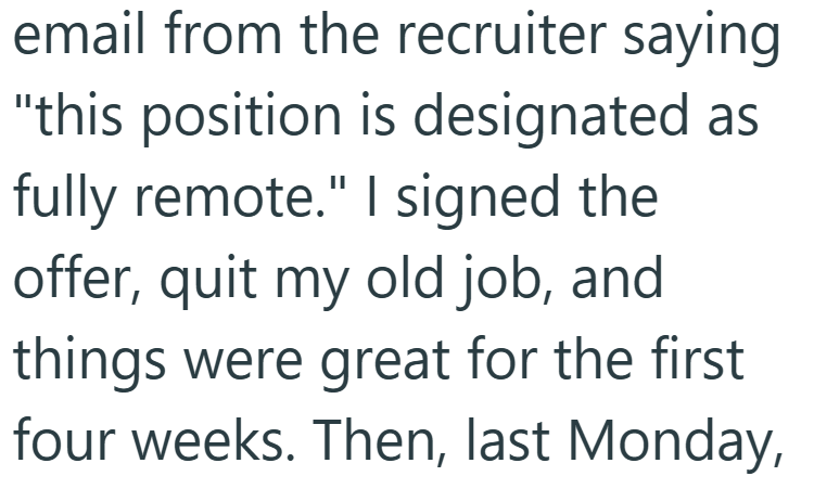 email from the recruiter saying "this position is designated as fully remote." I signed the offer, quit my old job, and things were great for the first four weeks. Then, last Monday,
