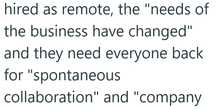 hired as remote, the "needs of the business have changed" and they need everyone back for "spontaneous collaboration" and "company