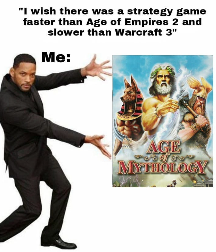 "I wish there was a strategy game faster than Age of Empires 2 and slower than Warcraft 3" Me: AGE of MYTHOLOGY