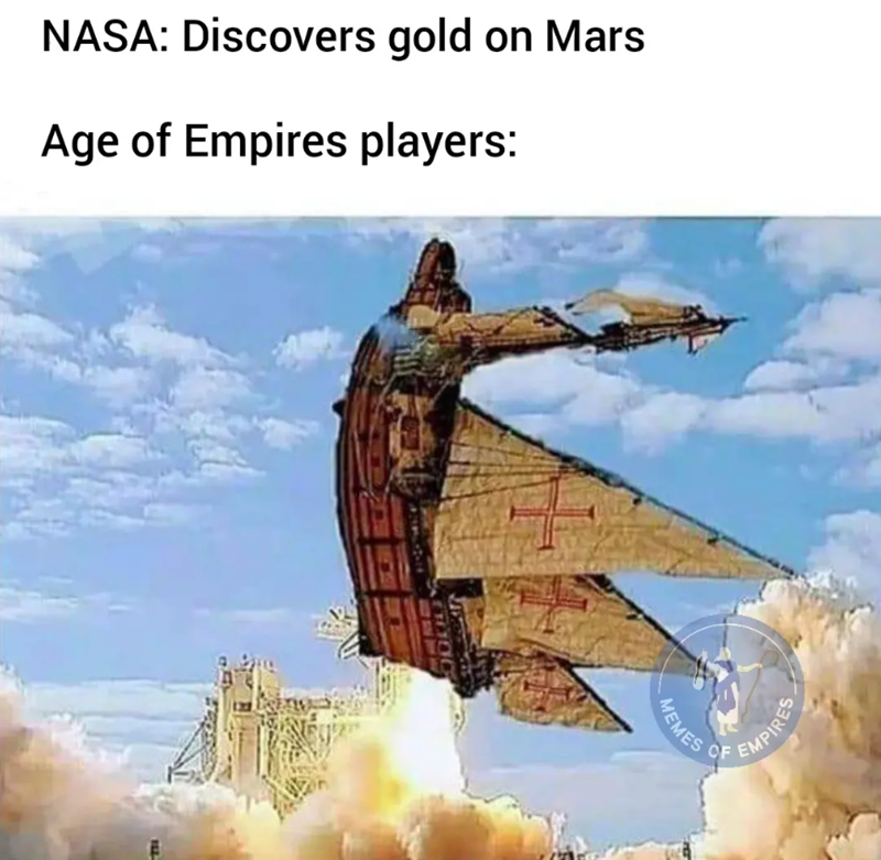 NASA: Discovers gold on Mars Age of Empires players: ELL MEMES C OF EMPIRES