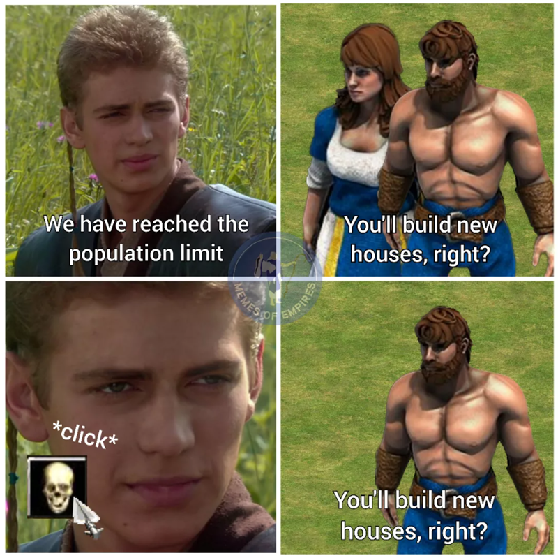 We have reached the population limit You'll build new houses, right? MEMES EMPIRES *click* You'll build new houses, right?