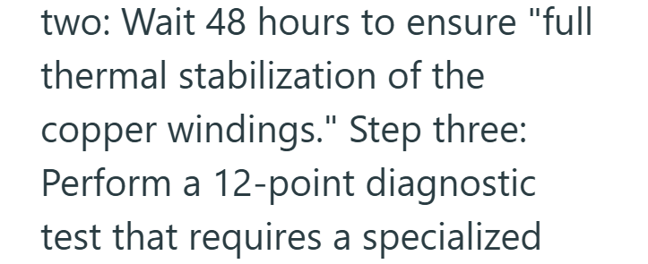 two: Wait 48 hours to ensure "full thermal stabilization of the copper windings." Step three: Perform a 12-point diagnostic test that requires a specialized