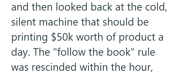 and then looked back at the cold, silent machine that should be printing $50k worth of product a day. The "follow the book" rule was rescinded within the hour,