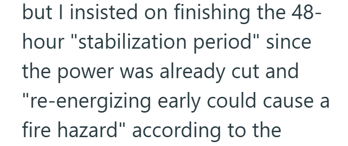 but I insisted on finishing the 48- hour "stabilization period" since the power was already cut and "re-energizing early could cause a fire hazard" according to the