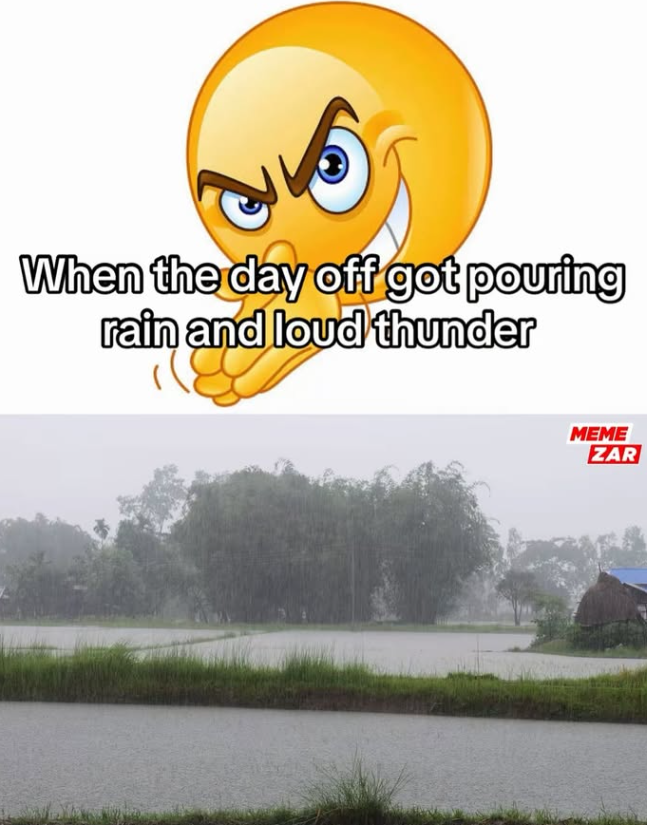 When the day off got pouring rain and loud thunder MEME ZAR