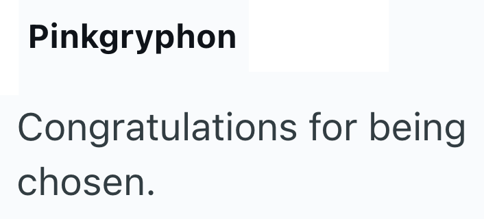 Pinkgryphon Congratulations for being chosen.
