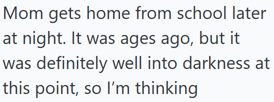 Mom gets home from school later at night. It was ages ago, but it was definitely well into darkness at this point, so I'm thinking